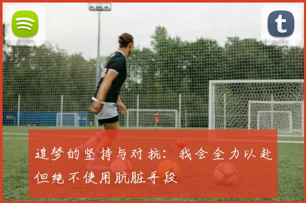 追梦的坚持与对抗：我会全力以赴但绝不使用肮脏手段