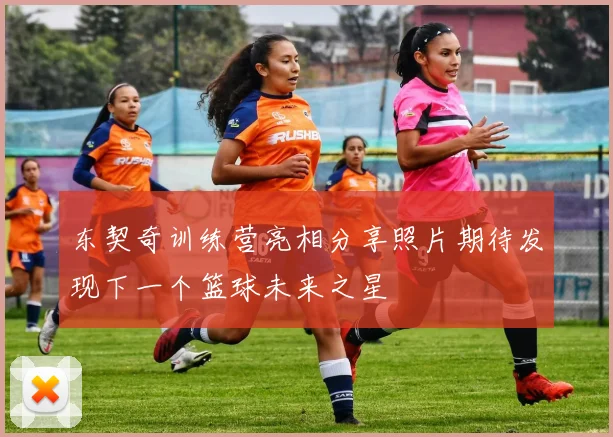 东契奇训练营亮相分享照片期待发现下一个篮球未来之星